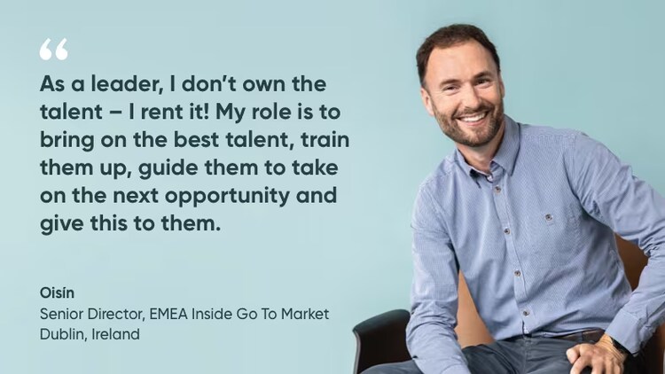 As a leader, I don't own the talent, I rent it. My role is to bring on the best talent, train them up, guide them to take on the next opportunity and give this to them. Quote by Olsin, Senior Director EMEA Inside go to Market in Dublin.