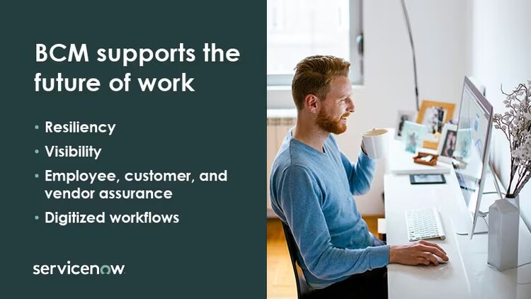 Business Continuity Management (BCM) supports the future of work with resiliency; visibility; employee, customer, and vendor assurance; and digitized workflows.