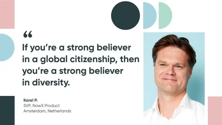 Karel P, SVP NowX product at ServiceNow: If you're a strong believer in a global citizenship, then you're a strong believer in diversity.