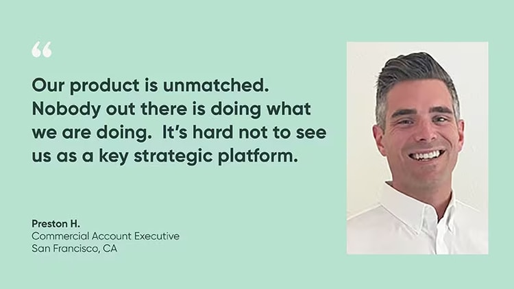 "Our product is unmatched. Nobody out there is doing what we are doing. It's hard not to see us as a key strategic platform." Preston H., Commercial Account Executive, ServiceNow