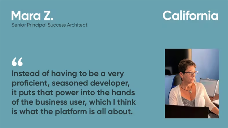 "Instead of having to be a very proficient, seasoned developer, it puts that power into the hands of the business user, which I think is what the platform is all about." Mara Z., senior principal success architect, ServiceNow