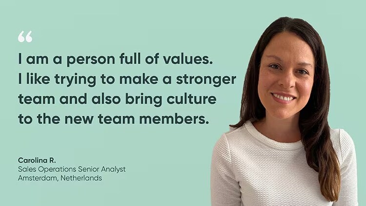 “I am a person full of values. I like trying to make a stronger team while bringing culture to the new team members.” Carolina R., Senior Analyst in Sales Operations, ServiceNow