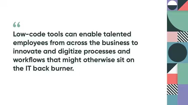 Low-code tools can enable talented employees from across the business to innovate and digitize processes and workflows that might otherwise sit on the IT back burner.