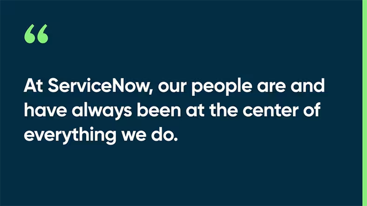 At ServiceNow, our people are and have always been at the center of everything we do.
