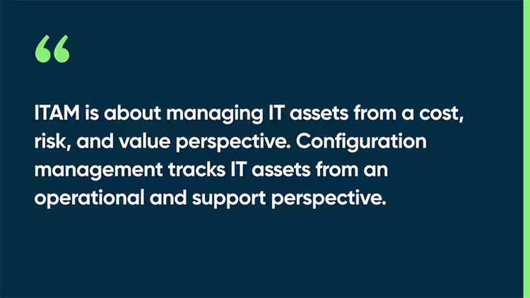 ITAM objectives focus on managing IT assets from a cost, risk, and value perspective. Configuration management tracks IT assets from an operational and support perspective.