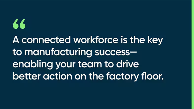 A connected workforce is the key to manufacturing success—enabling your team to drive better action on the factory floor.