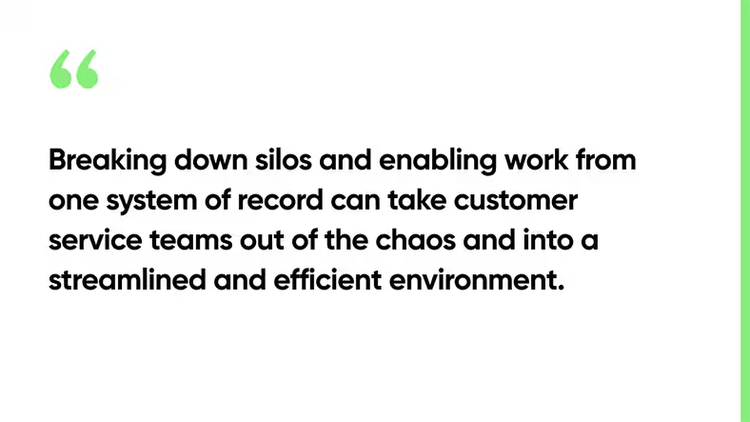 Breaking down silos and enabling work from one system of record can take customer service teams out of the chaos and into a streamlined and efficient environment.