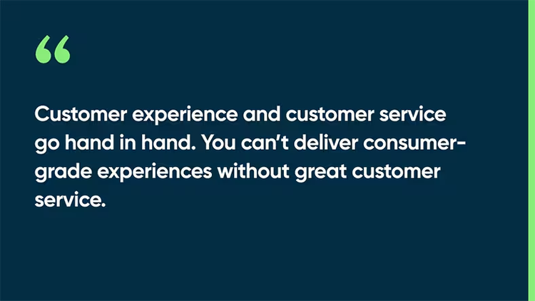 Customer experience and customer service go hand in hand. You can’t deliver consumer-grade experiences without great customer service.