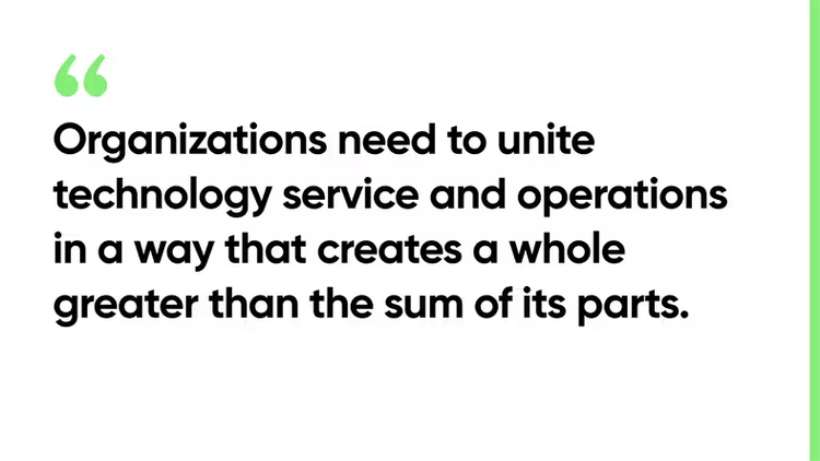 Organizations need to unite technology service and operations in a way that creates a whole greater than the sum of its parts.