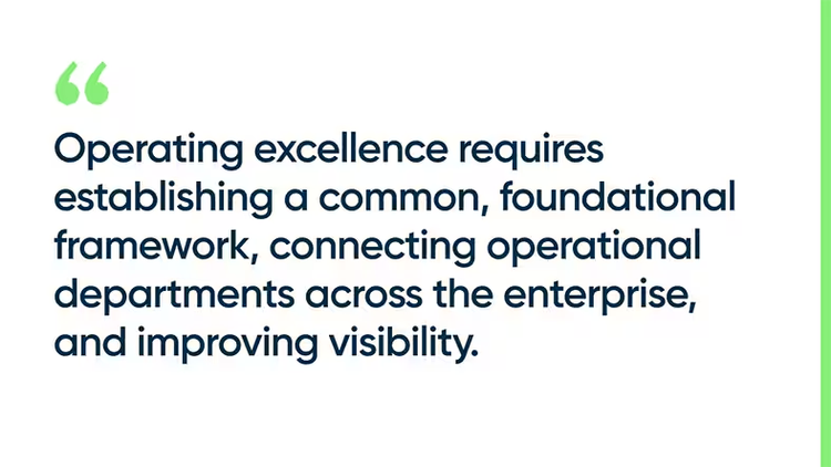 Operating excellence requires establishing a common, foundational framework, connecting operational departments across the enterprise, and improving visibility.