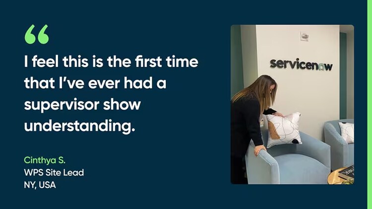 “I feel this is the first time that I’ve ever had a supervisor show understanding.” Cinthya S., Workplace Services Site Lead, New York