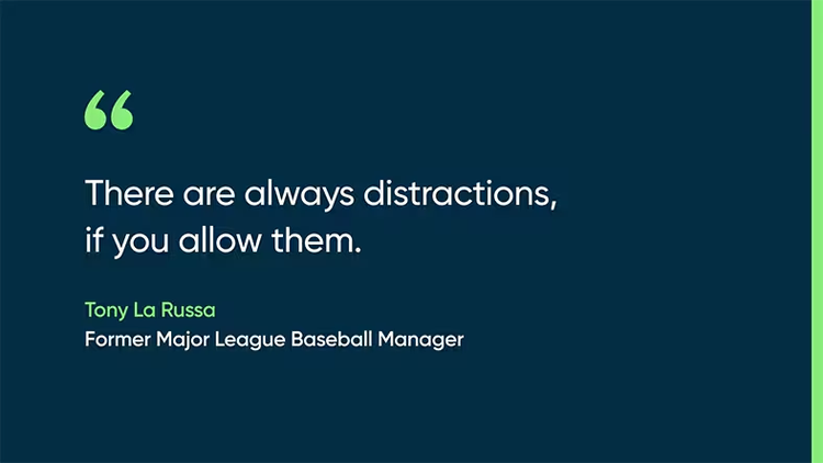 There are always distractions, if you allow them. - Tony La Russa, Former Major League Baseball Manager