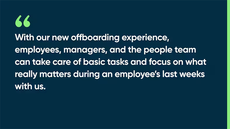 With our new offboarding experience, employees, managers, and the people team can take care of basic tasks and focus on what really matters during an employee’s last weeks with us.