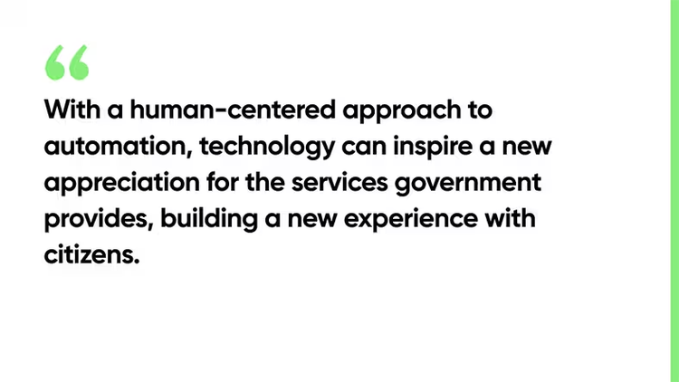 With a human-centered approach to automation, technology can inspire a new appreciation for the services government provides, building a new experience with citizens.