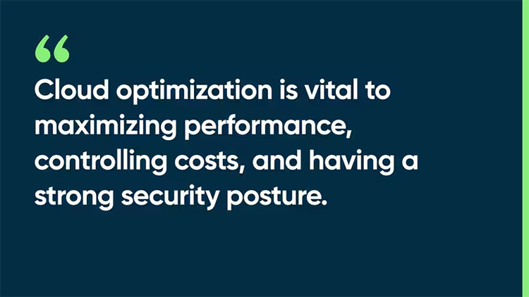 Cloud optimization is vital to maximizing performance, controlling costs, and having a strong security posture.
