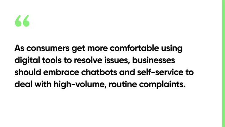 As consumers get more comfortable using digital tools to resolve issues, businesses should embrace chatbots and self-service to deal with high-volume, routine complaints.