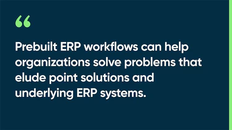 Prebuilt ERP workflows can help organizations solve problems that elude point solutions and underlying ERP systems.