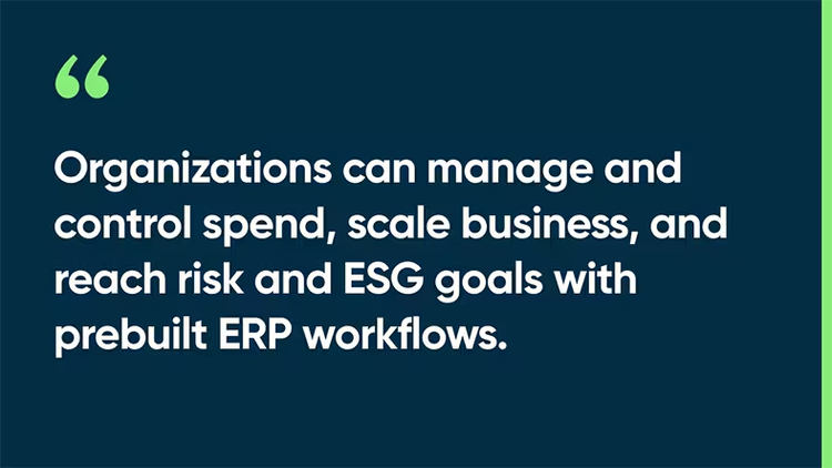 Organizations can manage and control spend, scale business, and reach risk and ESG goals with prebuilt ERP workflows.