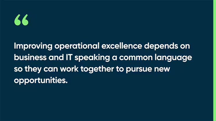 Improving operational excellence depends on business and IT speaking a common language so they can work together to pursue new opportunities.