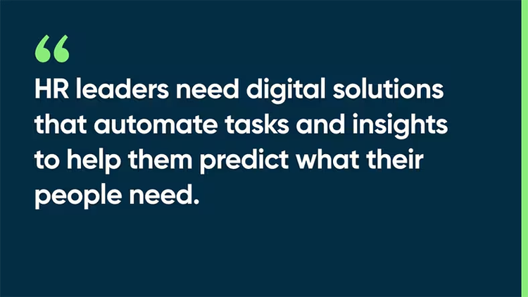 HR leaders need digital solutions that automate tasks and insights to help them predict what their people need.