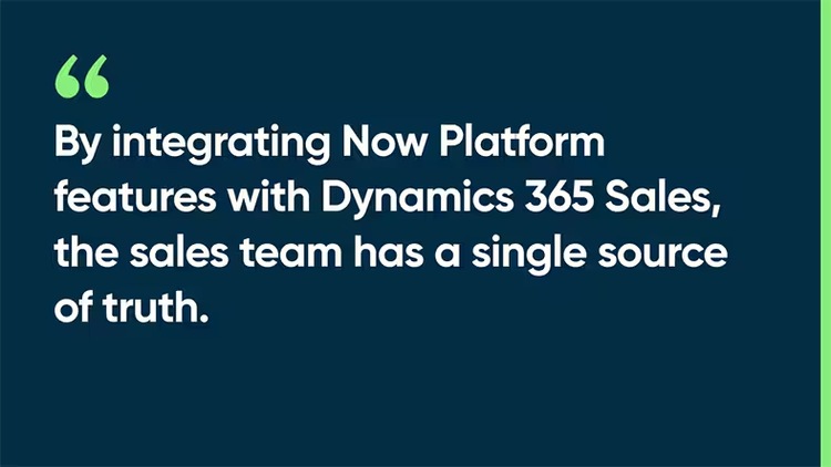 By integrating Now Platform features with Microsoft Dynamics 365, the sales team has a single source of truth.