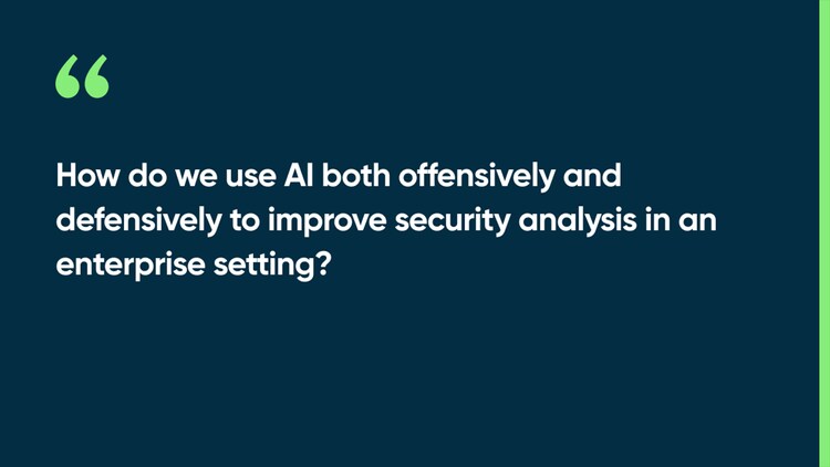 How do we use AI both offensively and defensively to improve security analysis in an enterprise setting?