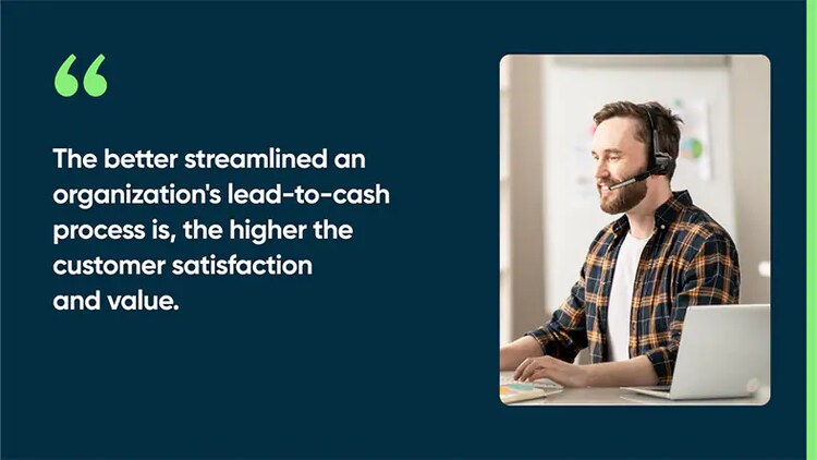 The better streamlined an organization's lead-to-cash process is, the higher the customer satisfaction and value.