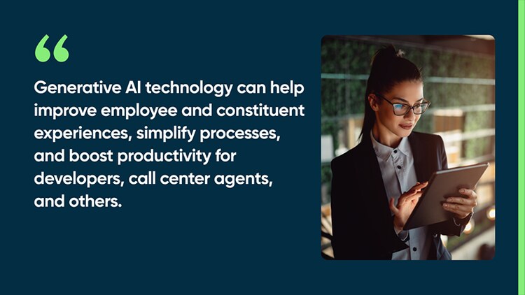 Generative AI technology can help improve employee and constituent experiences, simplify processes, and boost productivity for developers, call center agents, and others.