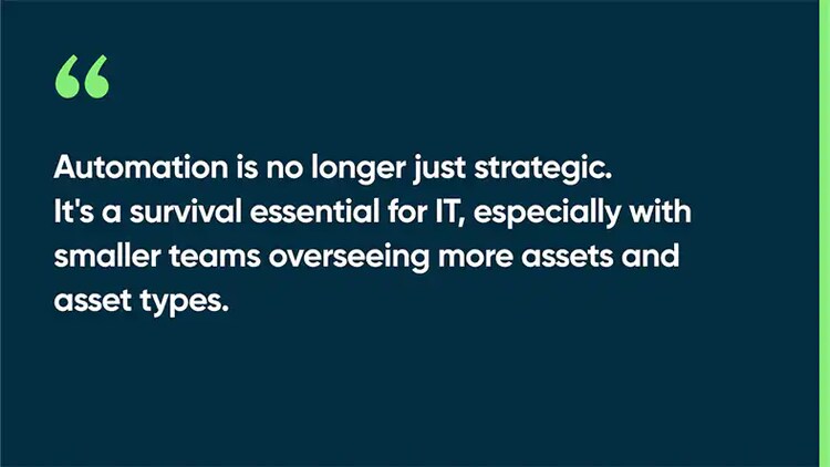 Automation is no longer just strategic. It's a survival essential for IT, especially with smaller teams overseeing more assets and asset types.