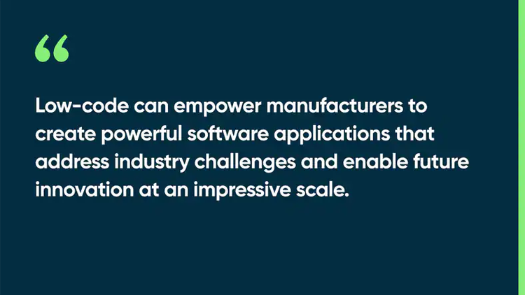Low-code can empower manufacturers to create powerful software applications that address industry challenges and enable future innovation at an impressive scale.