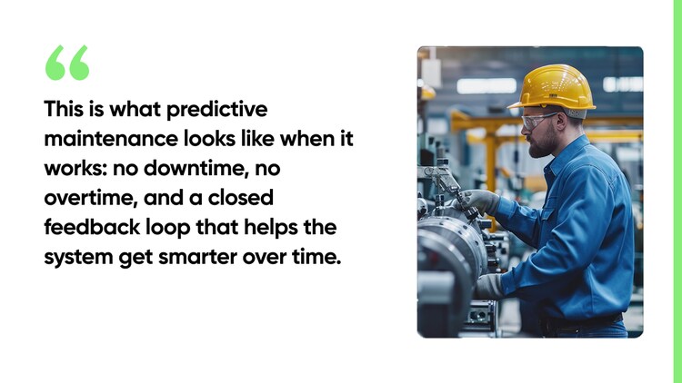 This is what predictive maintenance looks like when it works: no downtime, no overtime, and a closed feedback loop that helps the system get smarter over time.