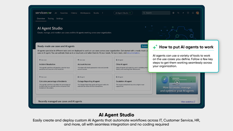 AI Agent Studio: Easily create and deplot custom AI agents that automate workflows across IT, customer service, HR, and more--all with seamless integration and no coding required.