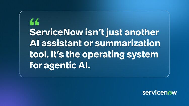 ServiceNow isn’t just another AI assistant or summarization tool. It’s the operating system for agentic AI.