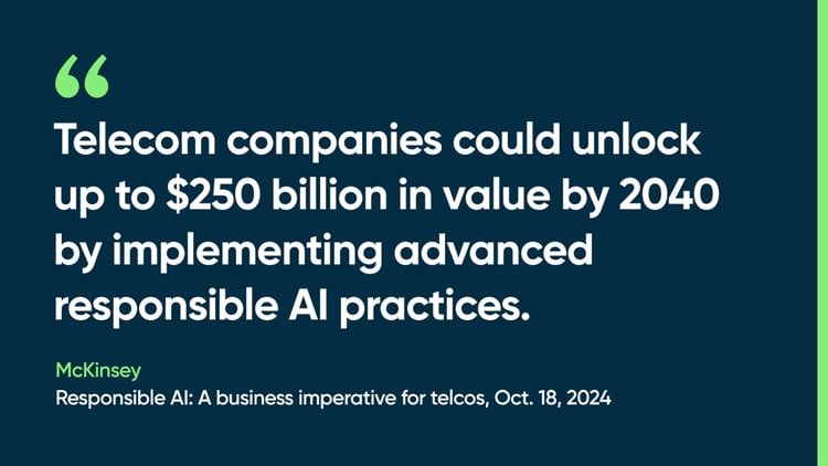 Telecom companies could unlock up to $250 billion in value by 2040 by implementing advanced responsible AI practices. -McKinsey, Responsible AI: A business imperative for telcos, Oct. 18, 2024