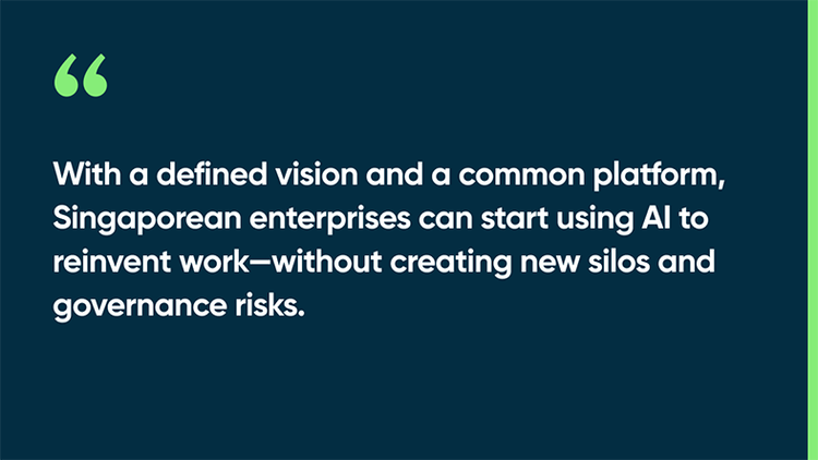 With a defined vision and a common platform, Singaporean enterprises can start using AI to reinvent work—without creating new silos and governance risks.