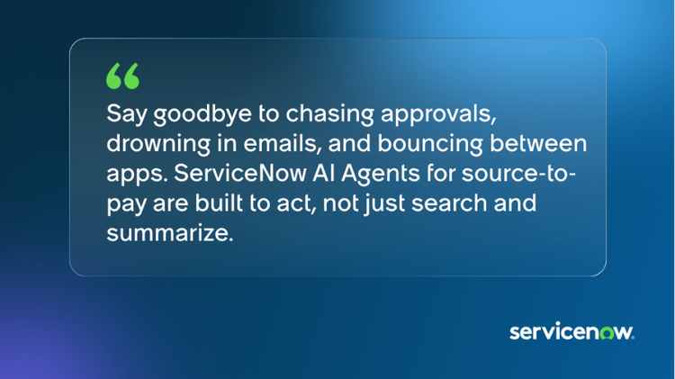 Say goodbye to chasing approvals, drowning in emails, and bouncing between apps. ServiceNow AI Agents for source-to-pay are built to act, not just search and summarize.