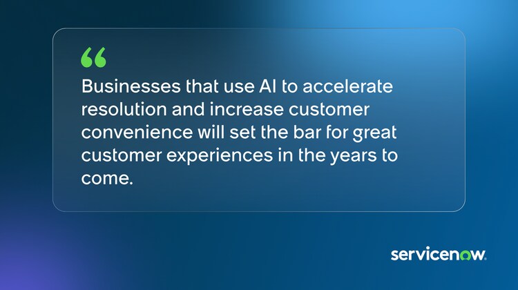 Businesses that use AI to accelerate resolution and increase customer convenience will set the bar for great customer experiences in the years to come.