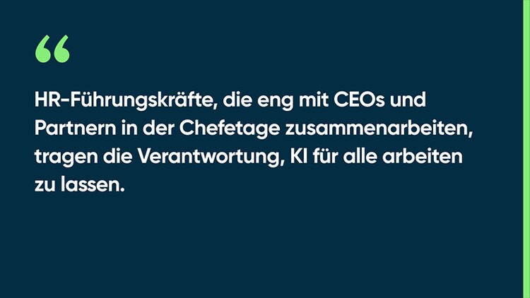 HR-Führungskräfte, die eng mit CEOs und Partnern in der Chefetage zusammenarbeiten, tragen die Verantwortung, KI für alle arbeiten zu lassen.