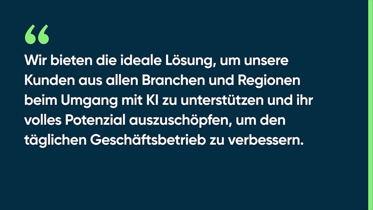 Wir bieten die ideale Lösung, um unsere Kunden aus allen Branchen und Regionen beim Umgang mit KI zu unterstützen und ihr volles Potenzial auszuschöpfen, um den täglichen Geschäftsbetrieb zu verbessern.
