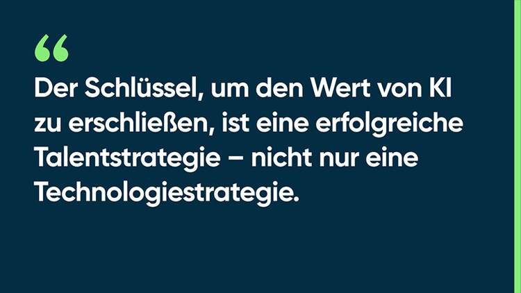 Der Schlüssel, um den Wert von KI zu erschließen, ist eine erfolgreiche Talentstrategie – nicht nur eine Technologiestrategie.