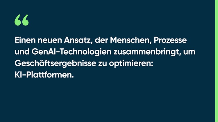 Einen neuen Ansatz, der Menschen, Prozesse und GenAI-Technologien zusammenbringt, um Geschäftsergebnisse zu optimieren: KI-Plattformen.