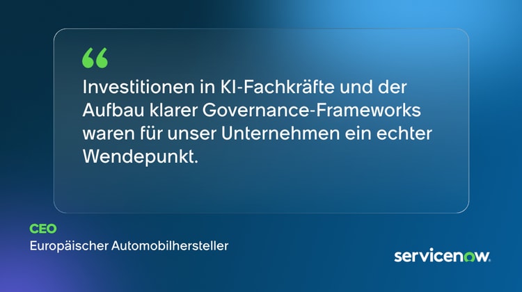 Investitionen in KI-Fachkräfte und der Aufbau klarer Governance-Frameworks waren für unser Unternehmen ein echter Wendepunkt. -CEO, europäischer Automobilhersteller