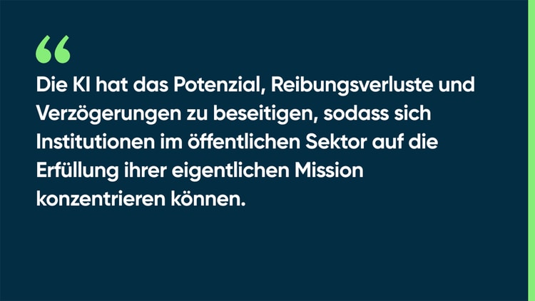 Die KI hat das Potenzial, Reibungsverluste und Verzögerungen zu beseitigen, sodass sich Institutionen im öffentlichen Sektor auf die Erfüllung ihrer eigentlichen Mission konzentrieren können.