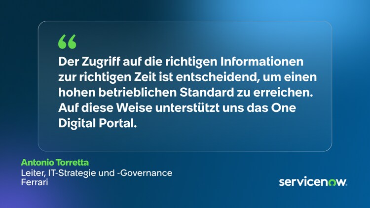 Der Zugriff auf die richtigen Informationen zur richtigen Zeit ist entscheidend, um einen hohen betrieblichen Standard zu erreichen. Auf diese Weise unterstützt uns das One Digital Portal. -Antonio Torretta, Leiter der IT-Strategie und -Governance bei Ferrari.