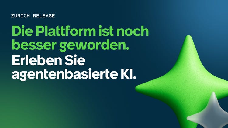Zurich-Release: Die Plattform ist noch besser geworden. Erleben Sie agentenbasierte KI.