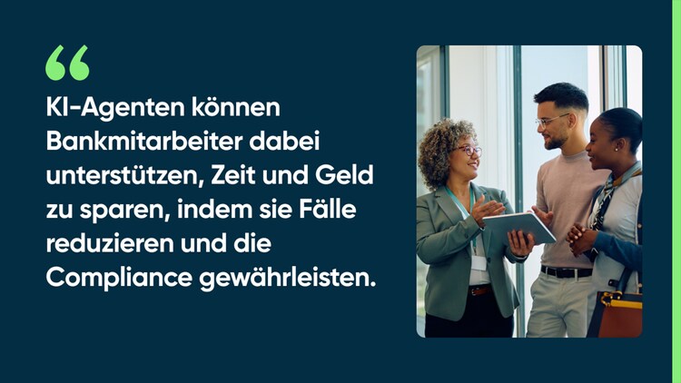 KI-Agenten können Bankmitarbeiter dabei unterstützen, Zeit und Geld zu sparen, indem sie Fälle reduzieren und die Compliance gewährleisten.