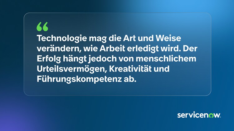 Technologie mag die Art und Weise verändern, wie Arbeit erledigt wird. Der Erfolg hängt jedoch von menschlichem Urteilsvermögen, Kreativität und Führungskompetenz ab.