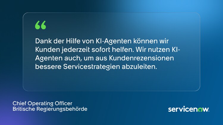 Dank der Hilfe von KI-Agenten können wir Kunden jederzeit sofort helfen. Wir nutzen KI-Agenten auch, um aus Kundenrezensionen bessere Servicestrategien abzuleiten. Chief Operating Officer Britische Regierungsbehörde