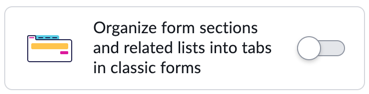Organize form sections and related lists into tabs in classic forms.