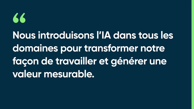Nous introduisons l’IA dans tous les domaines pour transformer notre façon de travailler et générer une valeur mesurable.